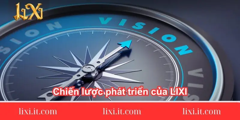 chien luoc phat trien cua lixi chi tiet nhat 2 chien-luoc-phat-trien-cua-lixi88-chi-tiet-nhat